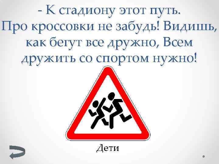 - К стадиону этот путь. Про кроссовки не забудь! Видишь, как бегут все дружно,