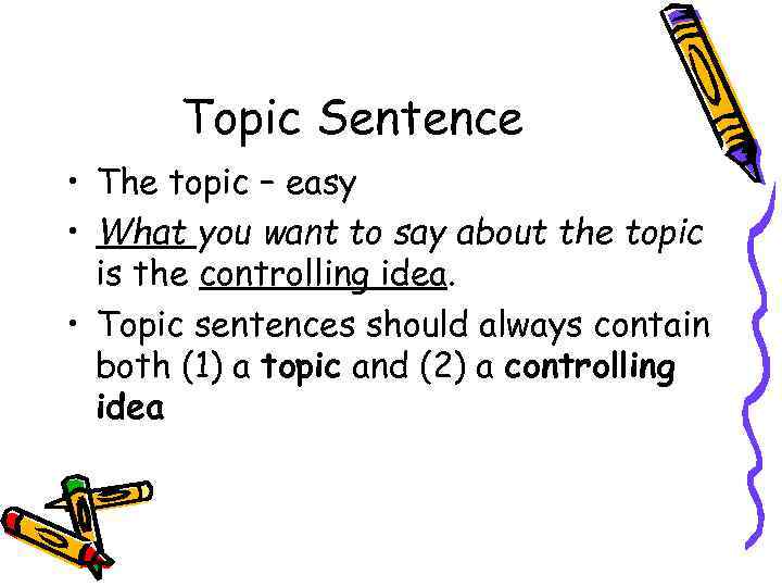 Topic Sentence • The topic – easy • What you want to say about