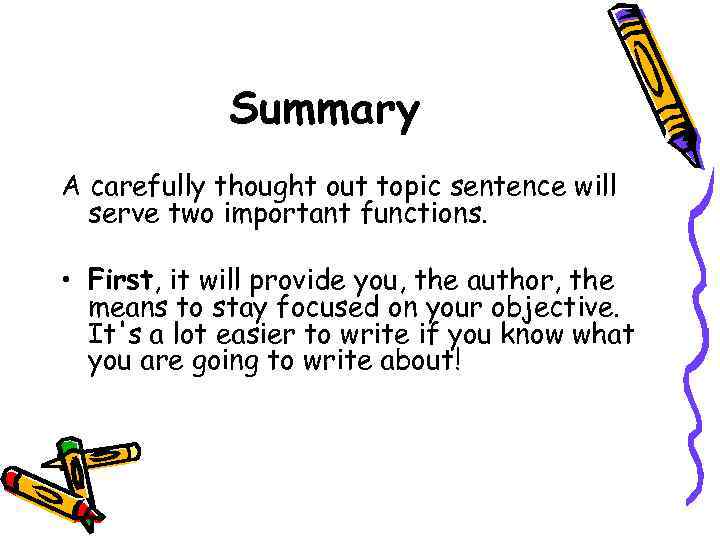 Summary A carefully thought out topic sentence will serve two important functions. • First,