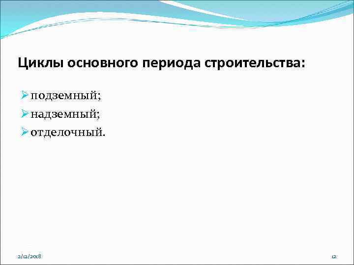Циклы основного периода строительства: Ø подземный; Ø надземный; Ø отделочный. 2/12/2018 12 