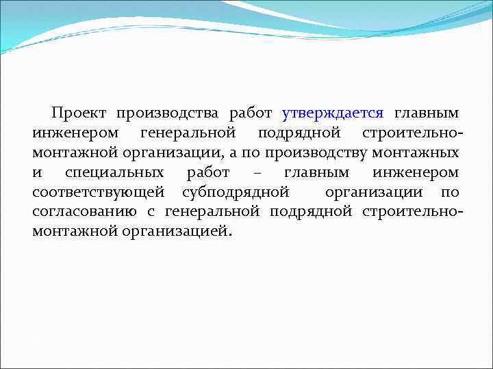Проект производства работ утверждается главным инженером генеральной подрядной строительномонтажной организации, а по производству монтажных