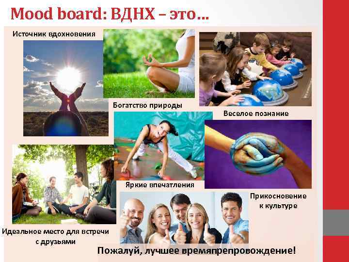 Mood board: ВДНХ – это… Источник вдохновения Богатство природы Веселое познание Яркие впечатления Прикосновение