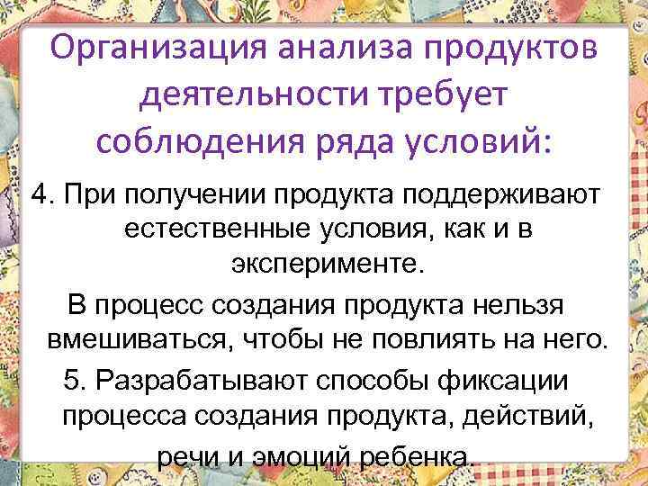 Организация анализа продуктов деятельности требует соблюдения ряда условий: 4. При получении продукта поддерживают естественные