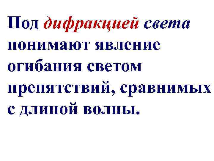 Под дифракцией света понимают явление огибания светом препятствий, сравнимых с длиной волны. 