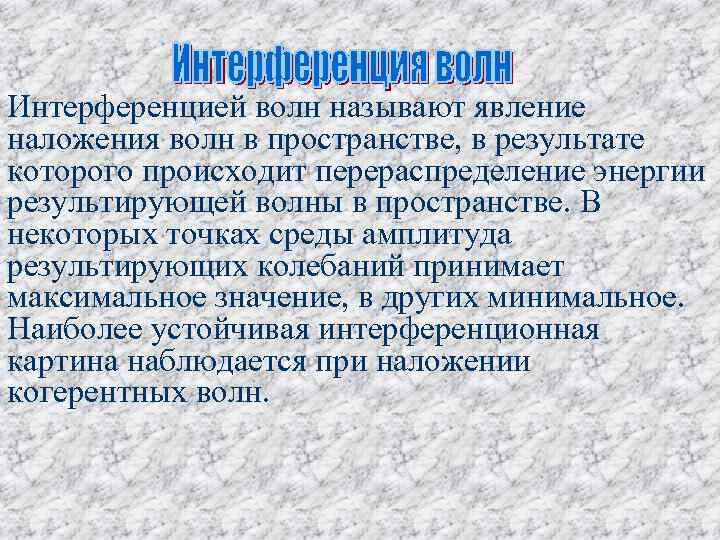 Интерференцией волн называют явление наложения волн в пространстве, в результате которого происходит перераспределение энергии