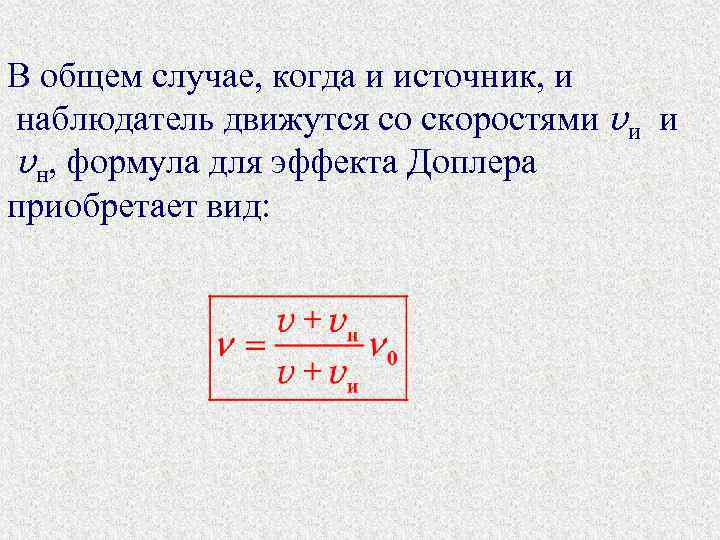 В общем случае, когда и источник, и наблюдатель движутся со скоростями vи и vн,
