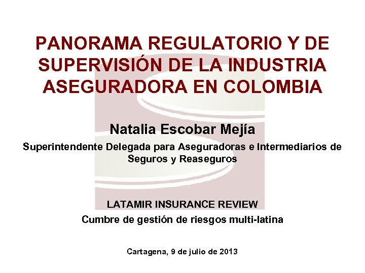 PANORAMA REGULATORIO Y DE SUPERVISIÓN DE LA INDUSTRIA ASEGURADORA EN COLOMBIA Natalia Escobar Mejía