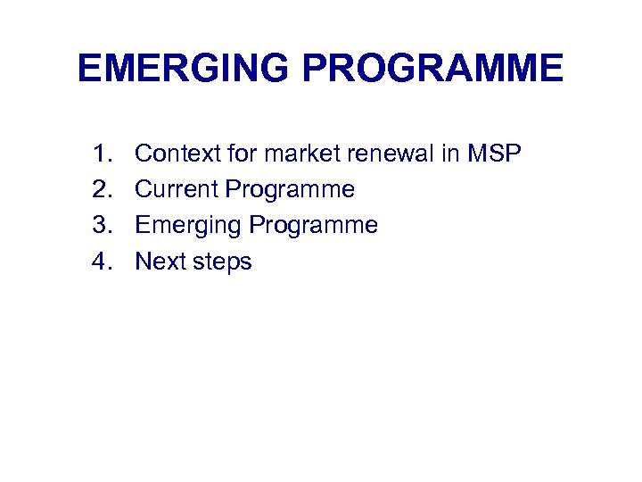 EMERGING PROGRAMME 1. 2. 3. 4. Context for market renewal in MSP Current Programme