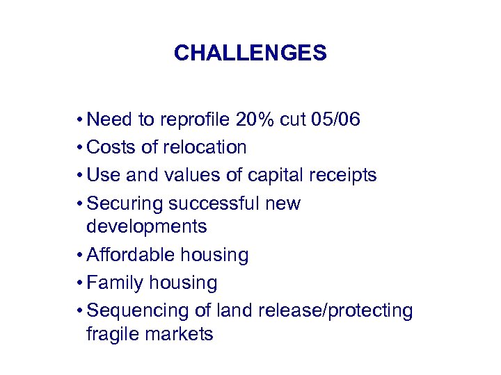 CHALLENGES • Need to reprofile 20% cut 05/06 • Costs of relocation • Use