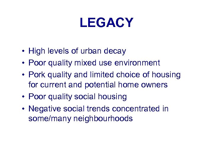 LEGACY • High levels of urban decay • Poor quality mixed use environment •