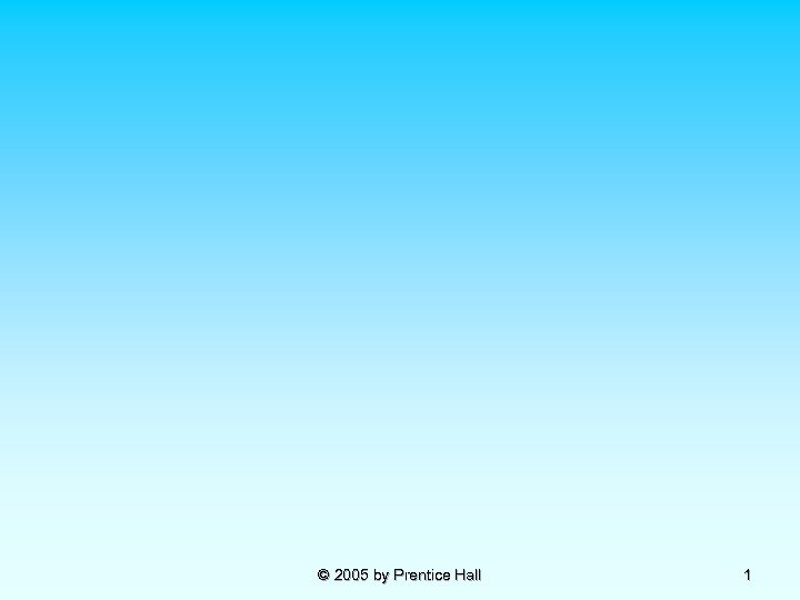 © 2005 by Prentice Hall 1 