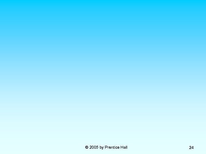 © 2005 by Prentice Hall 24 