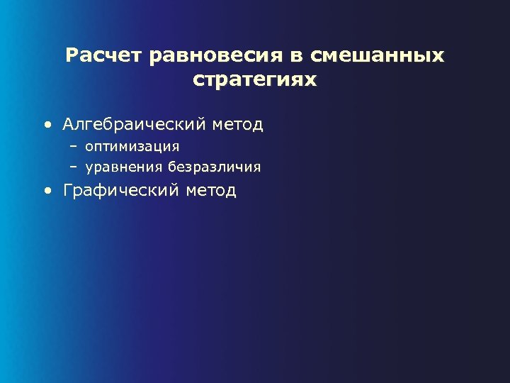 Расчет равновесия в смешанных стратегиях • Алгебраический метод – оптимизация – уравнения безразличия •