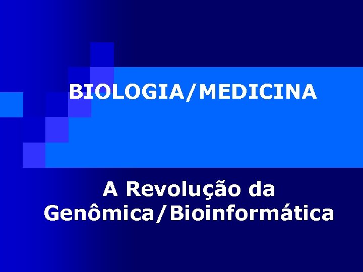 BIOLOGIA/MEDICINA A Revolução da Genômica/Bioinformática 