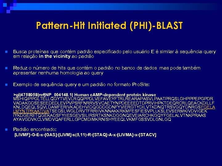 Pattern-Hit Initiated (PHI)-BLAST n Busca proteínas que contém padrão especificado pelo usuário E é