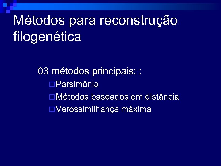 Métodos para reconstrução filogenética 03 métodos principais: : ¨ Parsimônia ¨ Métodos baseados em
