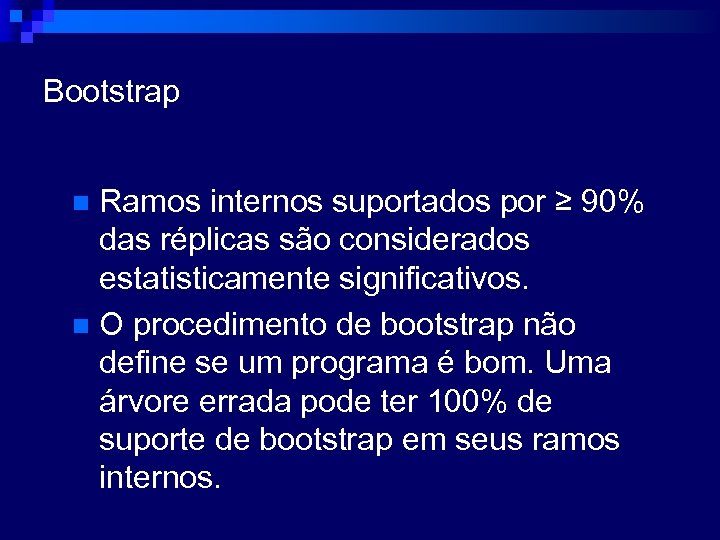 Bootstrap Ramos internos suportados por ≥ 90% das réplicas são considerados estatisticamente significativos. n