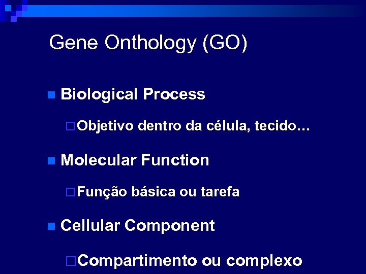 Gene Onthology (GO) n Biological Process ¨ Objetivo n Molecular Function ¨ Função n