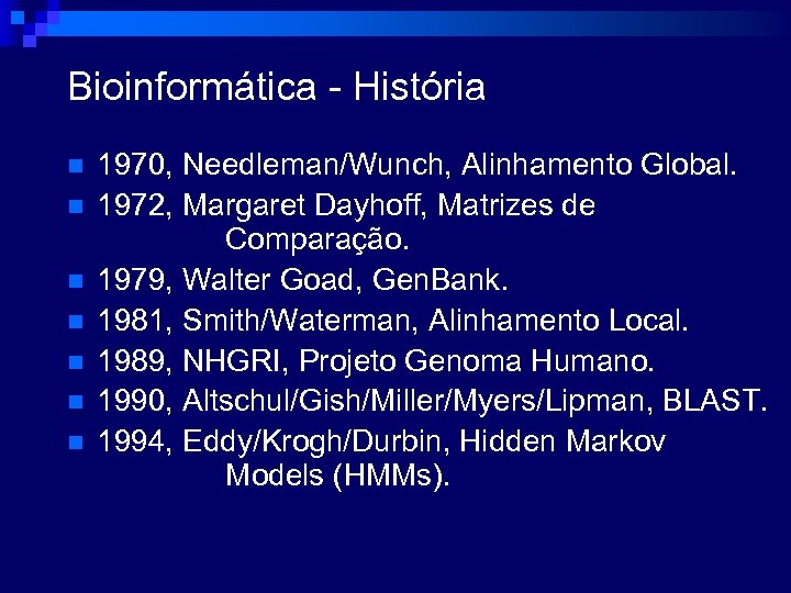 Bioinformática - História n n n n 1970, Needleman/Wunch, Alinhamento Global. 1972, Margaret Dayhoff,