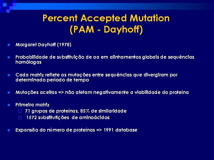 Percent Accepted Mutation (PAM - Dayhoff) n Margaret Dayhoff (1978) n Probabilidade de substituição