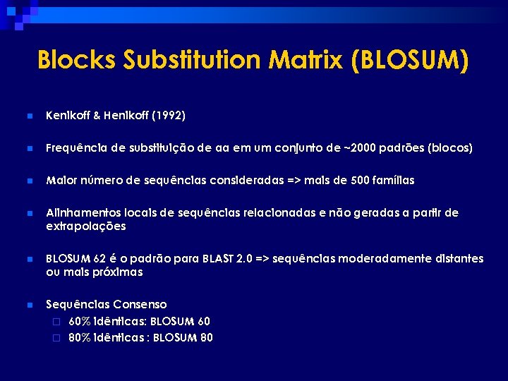Blocks Substitution Matrix (BLOSUM) n Kenikoff & Henikoff (1992) n Frequência de substituição de