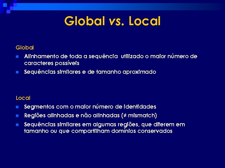 Global vs. Local Global n Alinhamento de toda a sequência utilizado o maior número
