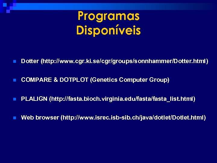 Programas Disponíveis n Dotter (http: //www. cgr. ki. se/cgr/groups/sonnhammer/Dotter. html) n COMPARE & DOTPLOT