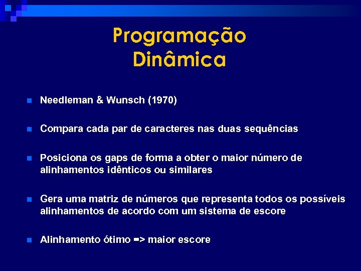 Programação Dinâmica n Needleman & Wunsch (1970) n Compara cada par de caracteres nas