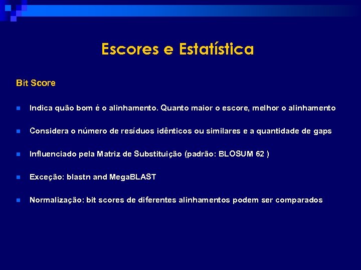 Escores e Estatística Bit Score n Indica quão bom é o alinhamento. Quanto maior