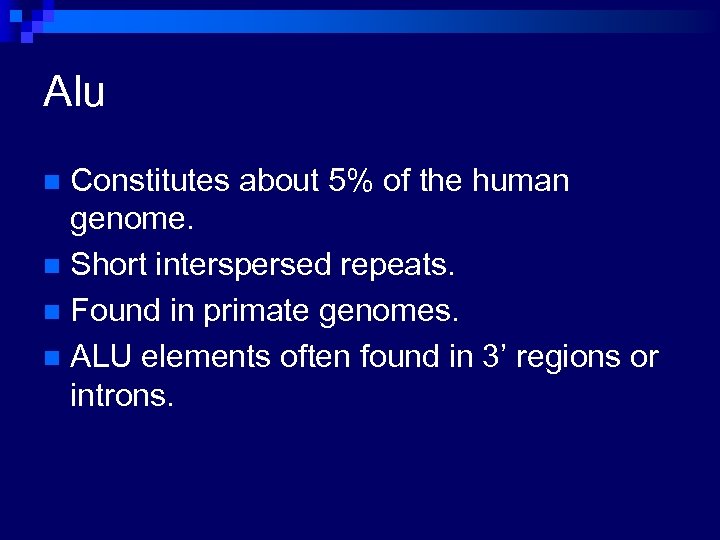 Alu Constitutes about 5% of the human genome. n Short interspersed repeats. n Found