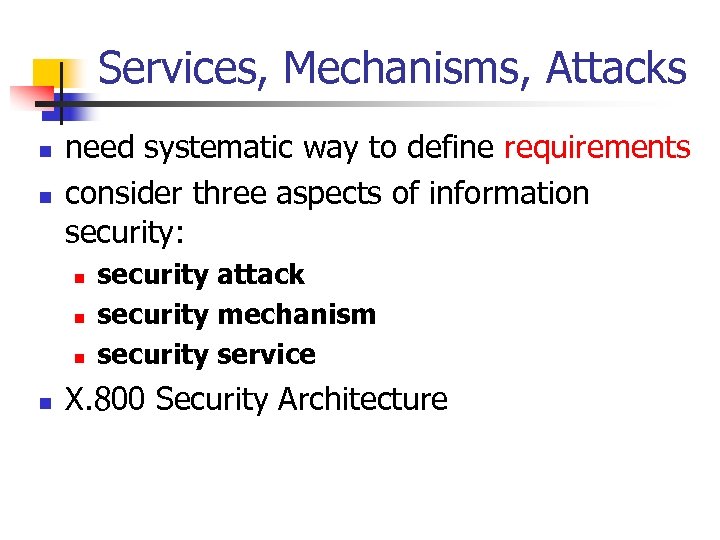 Services, Mechanisms, Attacks n n need systematic way to define requirements consider three aspects