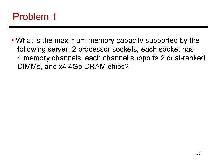 Problem 1 • What is the maximum memory capacity supported by the following server: