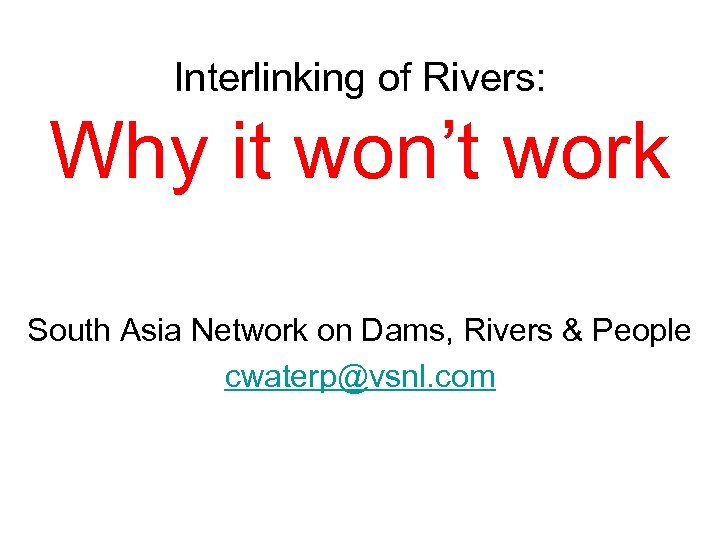 Interlinking of Rivers: Why it won’t work South Asia Network on Dams, Rivers &