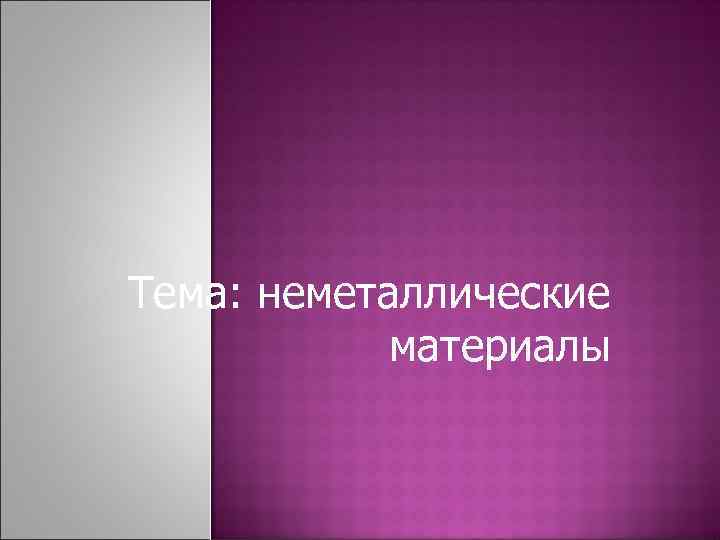 Тема: неметаллические материалы 