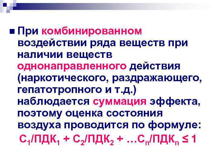 n При комбинированном воздействии ряда веществ при наличии веществ однонаправленного действия (наркотического, раздражающего, гепатотропного