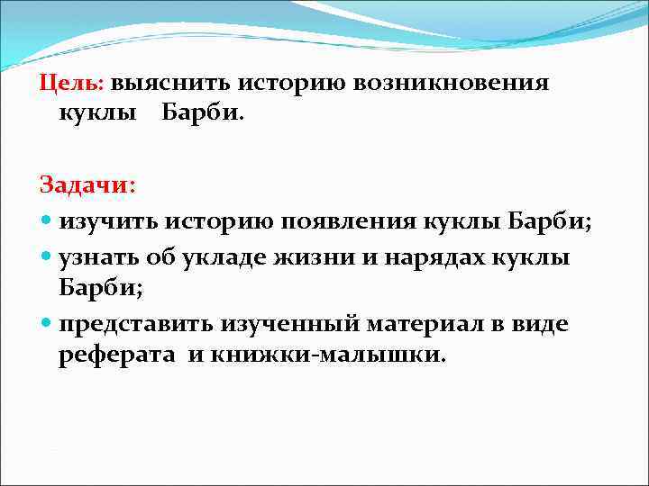 Цель: выяснить историю возникновения куклы Барби. Задачи: изучить историю появления куклы Барби; узнать об