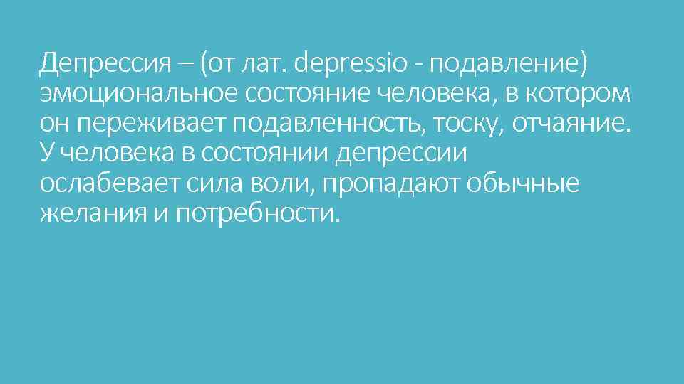 Депрессия – (от лат. depressio - подавление) эмоциональное состояние человека, в котором он переживает