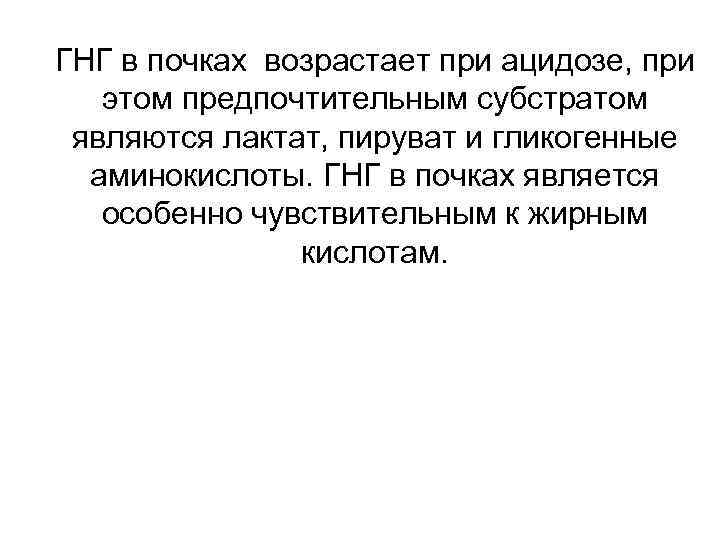 ГНГ в почках возрастает при ацидозе, при этом предпочтительным субстратом являются лактат, пируват и