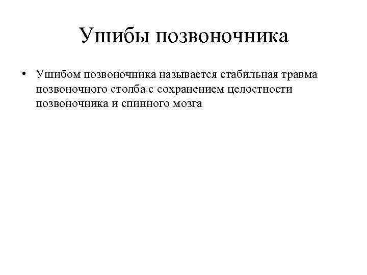 Ушибы позвоночника • Ушибом позвоночника называется стабильная травма позвоночного столба с сохранением целостности позвоночника