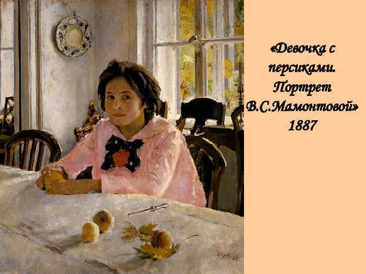  «Девочка с персиками. Портрет В. С. Мамонтовой» 1887 