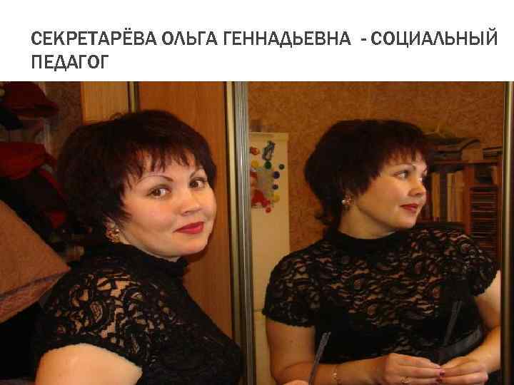 СЕКРЕТАРЁВА ОЛЬГА ГЕННАДЬЕВНА - СОЦИАЛЬНЫЙ ПЕДАГОГ 