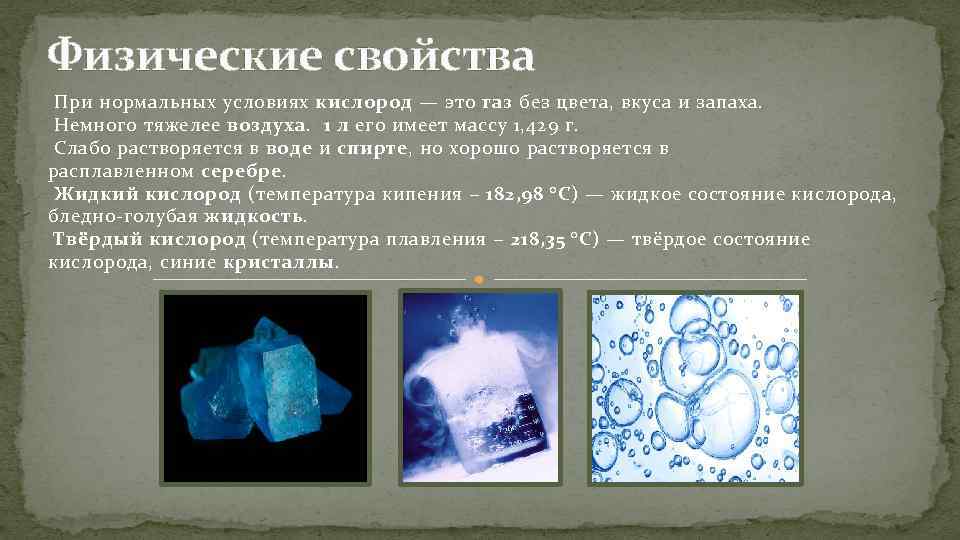 Физические свойства При нормальных условиях кислород — это газ без цвета, вкуса и запаха.