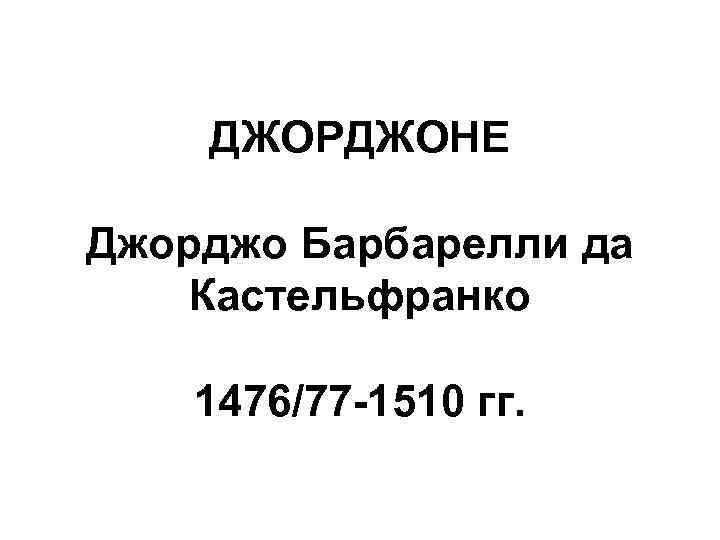 ДЖОРДЖОНЕ Джорджо Барбарелли да Кастельфранко 1476/77 -1510 гг. 