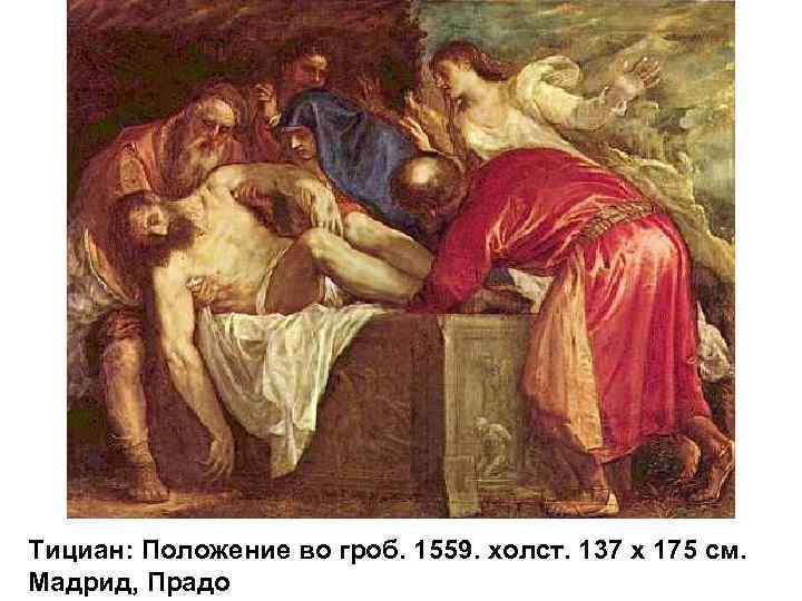 Тициан: Положение во гроб. 1559. холст. 137 х 175 см. Мадрид, Прадо 