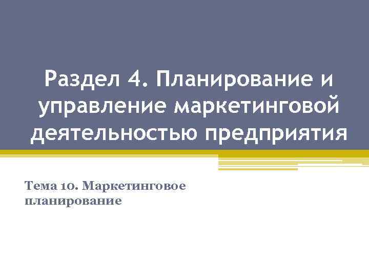 Раздел 4. Планирование и управление маркетинговой деятельностью предприятия Тема 10. Маркетинговое планирование 