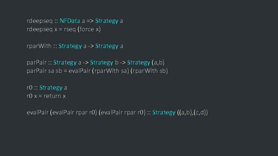 rdeepseq : : NFData a => Strategy a rdeepseq x = rseq (force x)