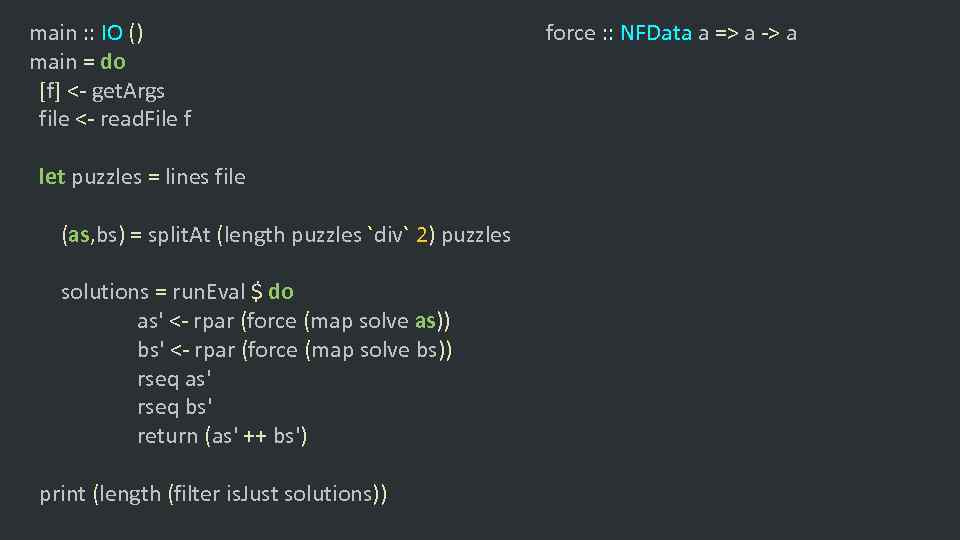 main : : IO () main = do [f] <- get. Args file <-