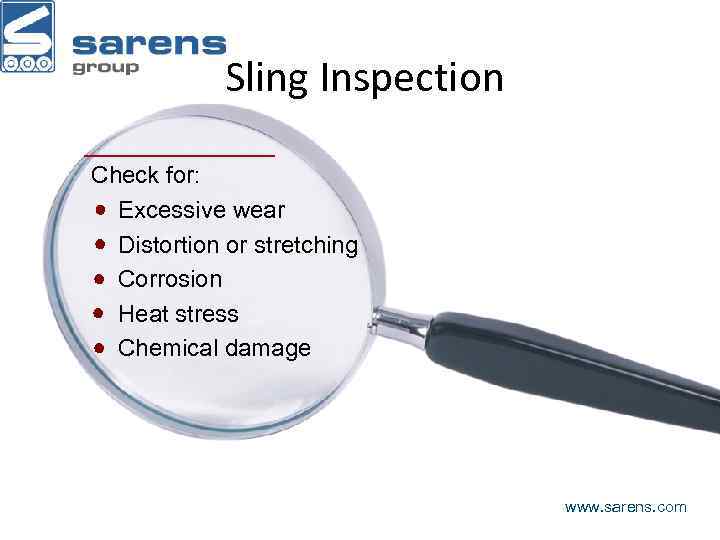 Sling Inspection Check for: Excessive wear Distortion or stretching Corrosion Heat stress Chemical damage