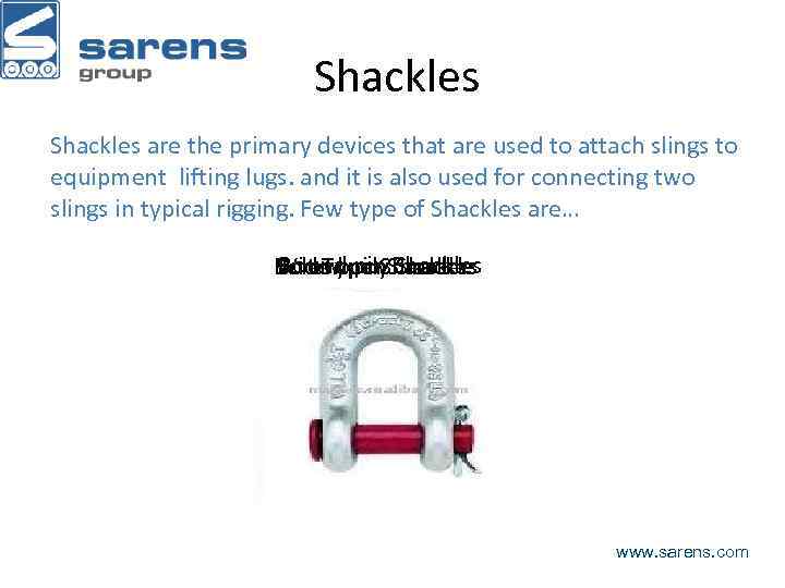 Shackles are the primary devices that are used to attach slings to equipment lifting