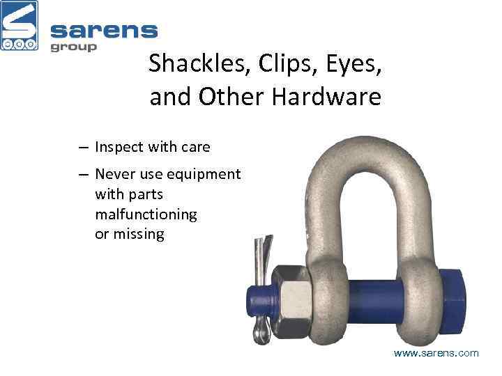 Shackles, Clips, Eyes, and Other Hardware – Inspect with care – Never use equipment